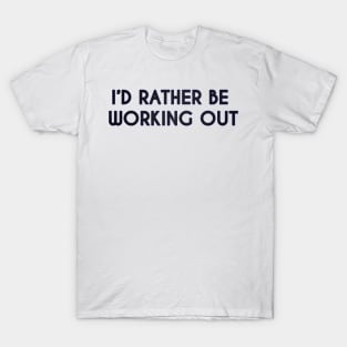 I Would Rather Be Working Out | Gym Fitness T-Shirt